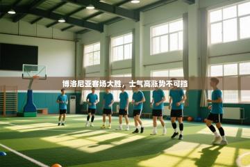 博洛尼亚客场大胜，士气高涨势不可挡